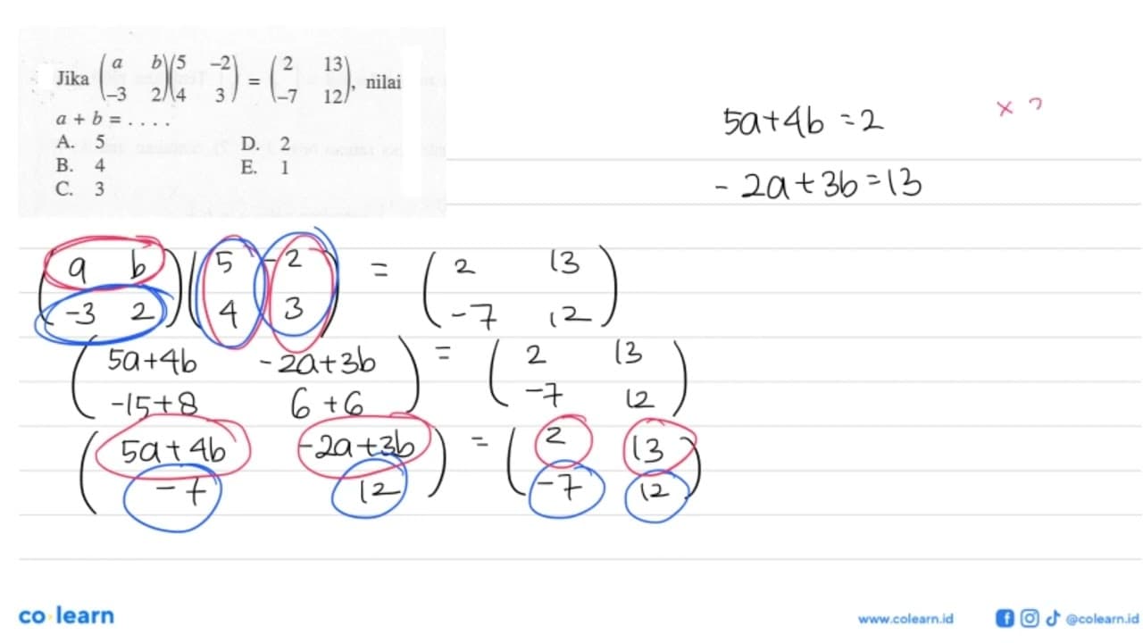 Jika (a b -3 2)(5 -2 4 3)=(2 13 -7 12), nilai a+b= .....