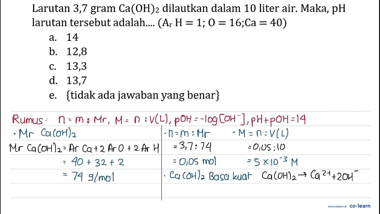 Larutan 3,7 gram Ca(OH)2 dilautkan dalam 10 liter air.