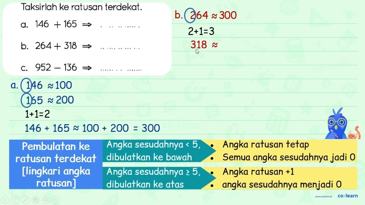 Taksirlah ke ratusan terdekat. a. 146+165 -> b. 264+318 ->