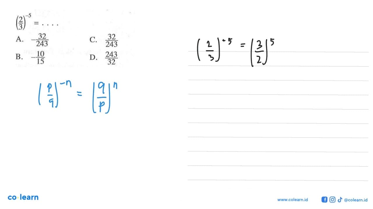 (2/3)^-5 = .... A. -32/243 B. -10/15 C. 32/243 D. 243/32