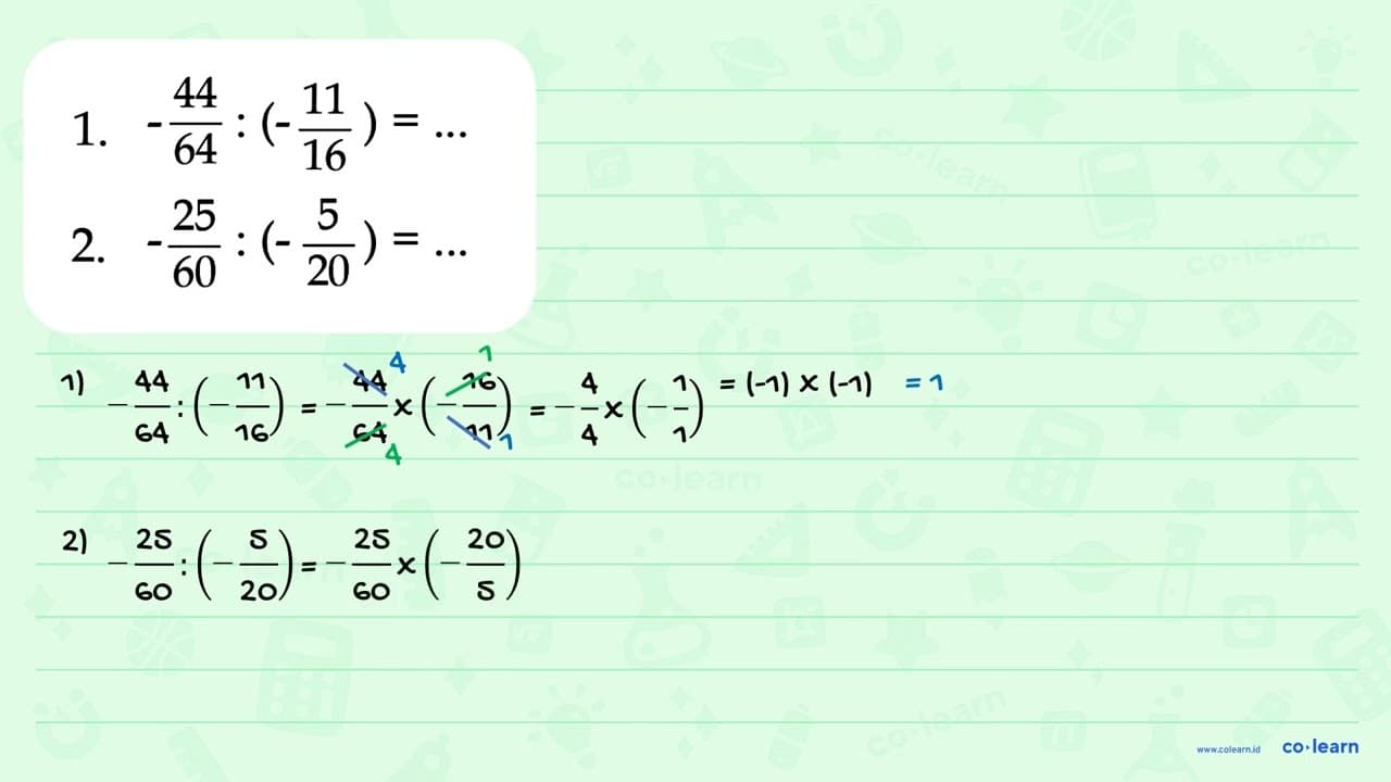 1. -44/64 : (-11/16) = ... 2. -25/60 :(-5/20) = ...