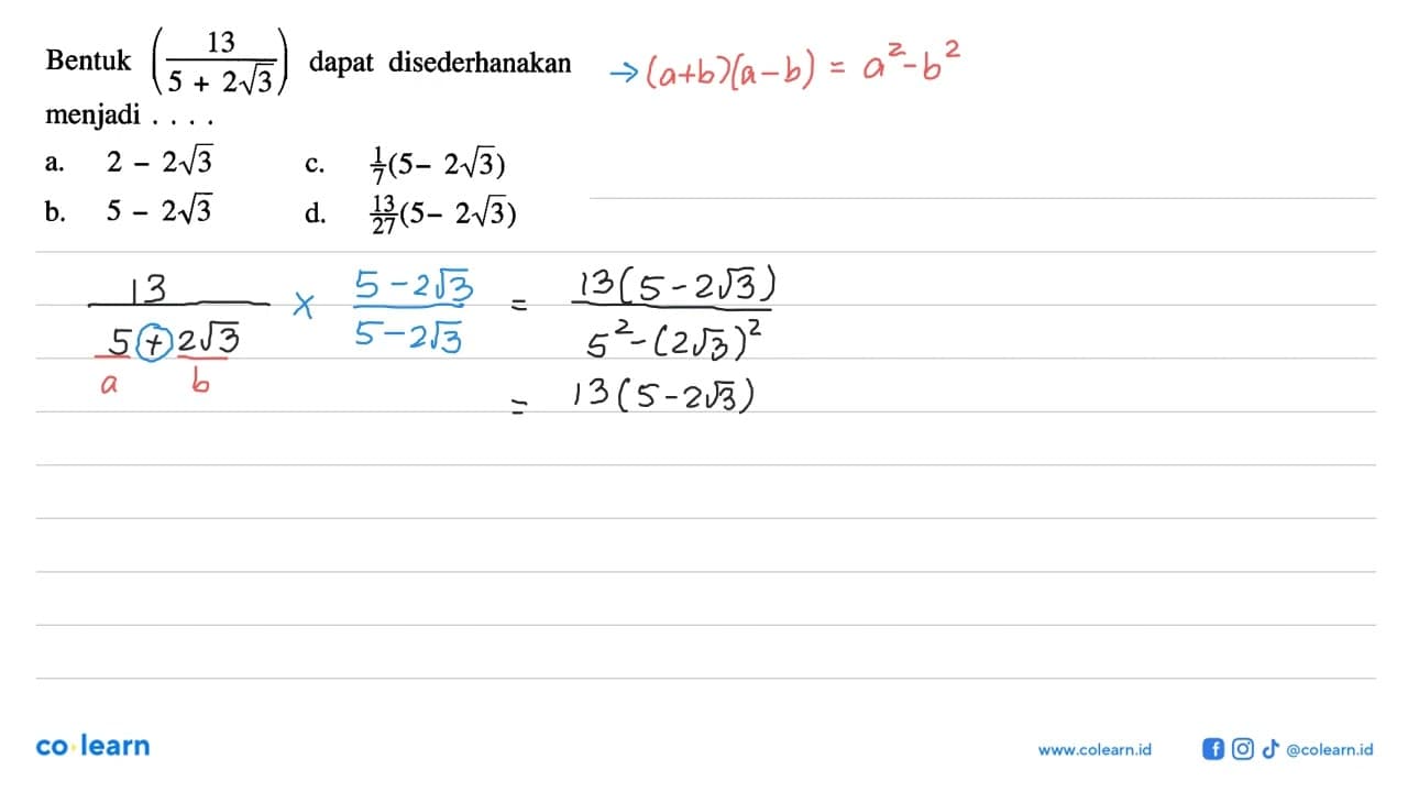 Bentuk (13 / (5 + 2 akar(3))) dapat disederhanakan menjadi