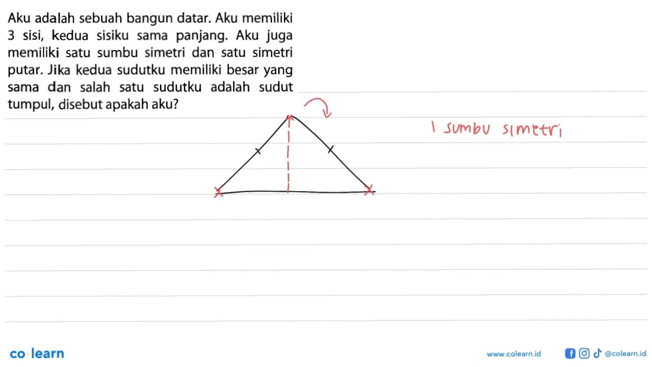 Aku adalah sebuah bangun datar. Aku memiliki 3 sisi, kedua