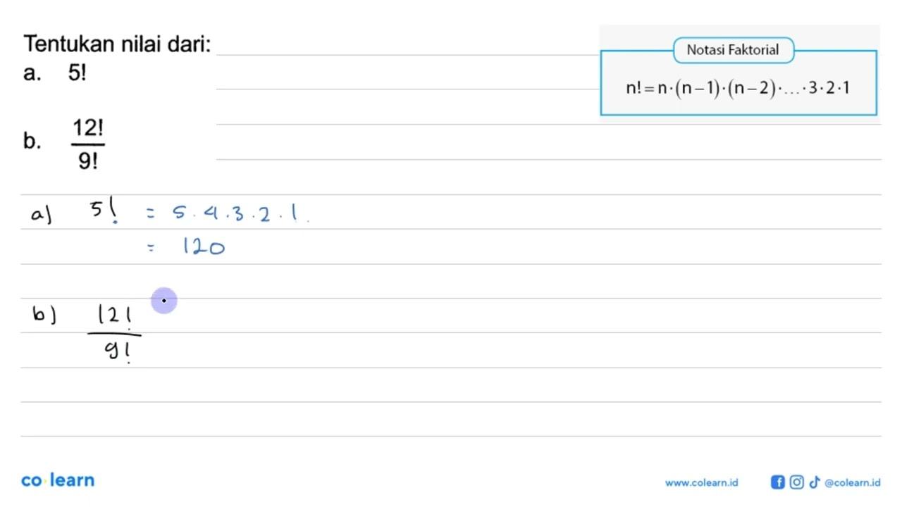 Tentukan nilai dari: a. 5! b. 12!/9!
