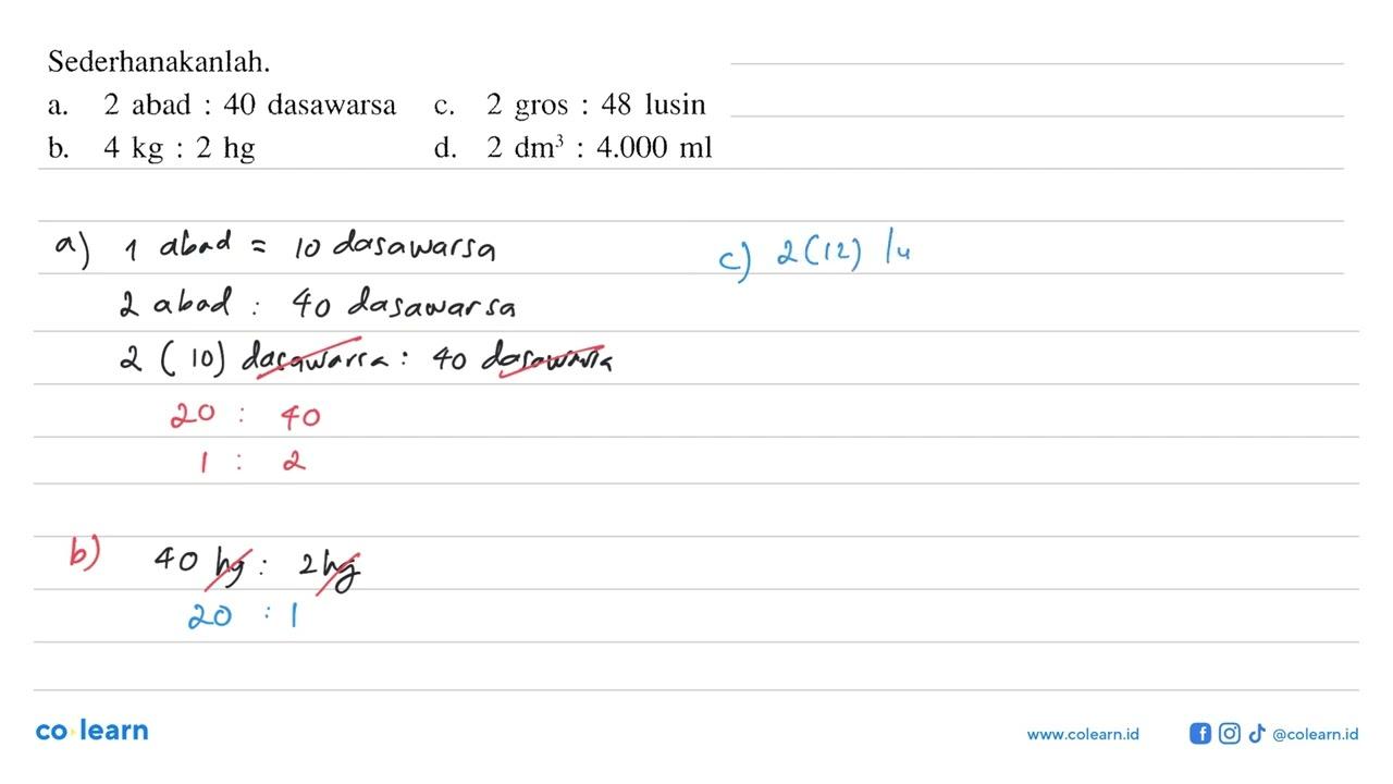 Sederhanakanlah.a. 2 abad : 40 dasawarsa c. 2 gros : 48