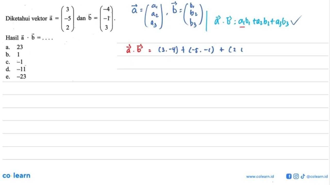 Diketahui vektor a=(3 -5 2) dan b=(-4 -1 3) . Hasil a.b=...
