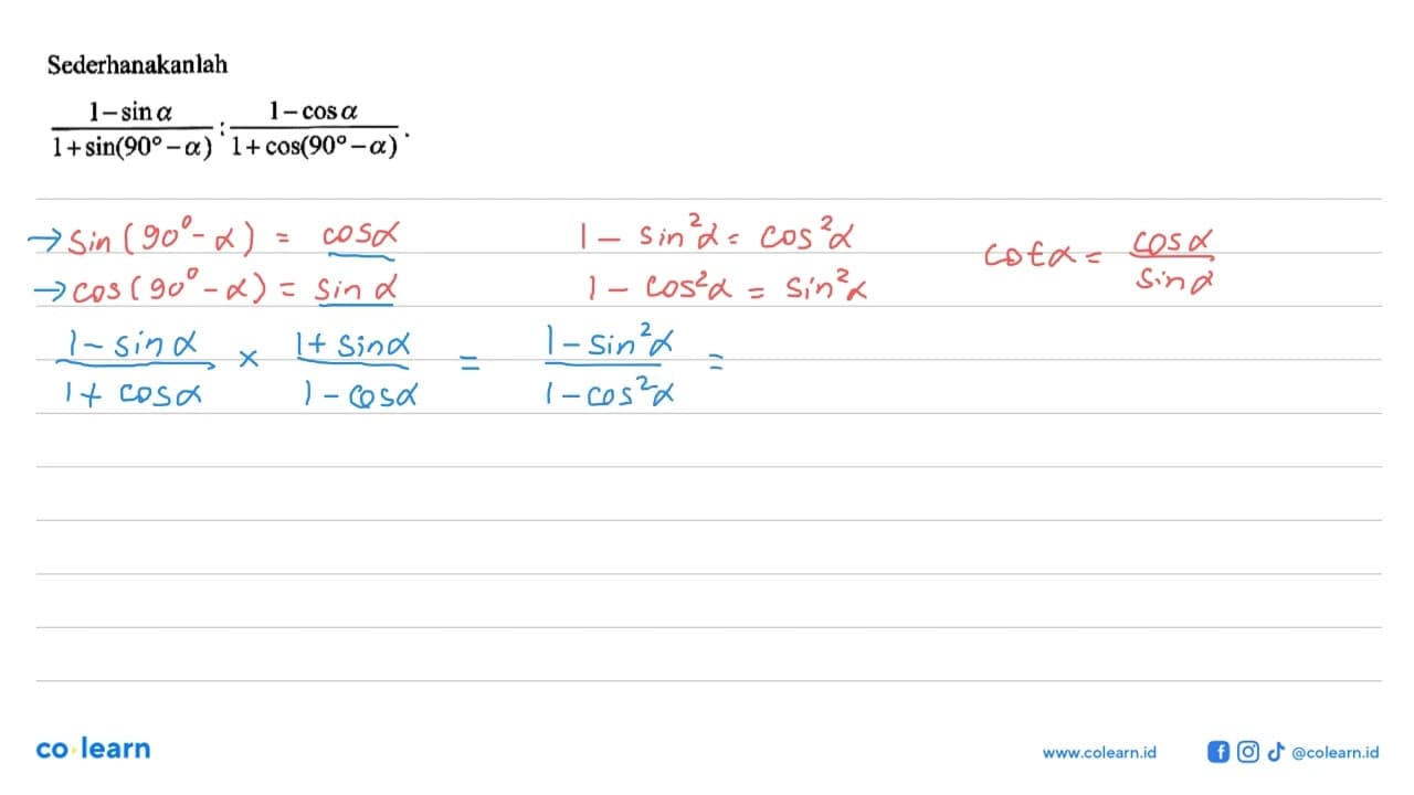 Sederhanakanlah(1-sin a)/(1+sin (90-a)) : (1-cos a)/(1+cos