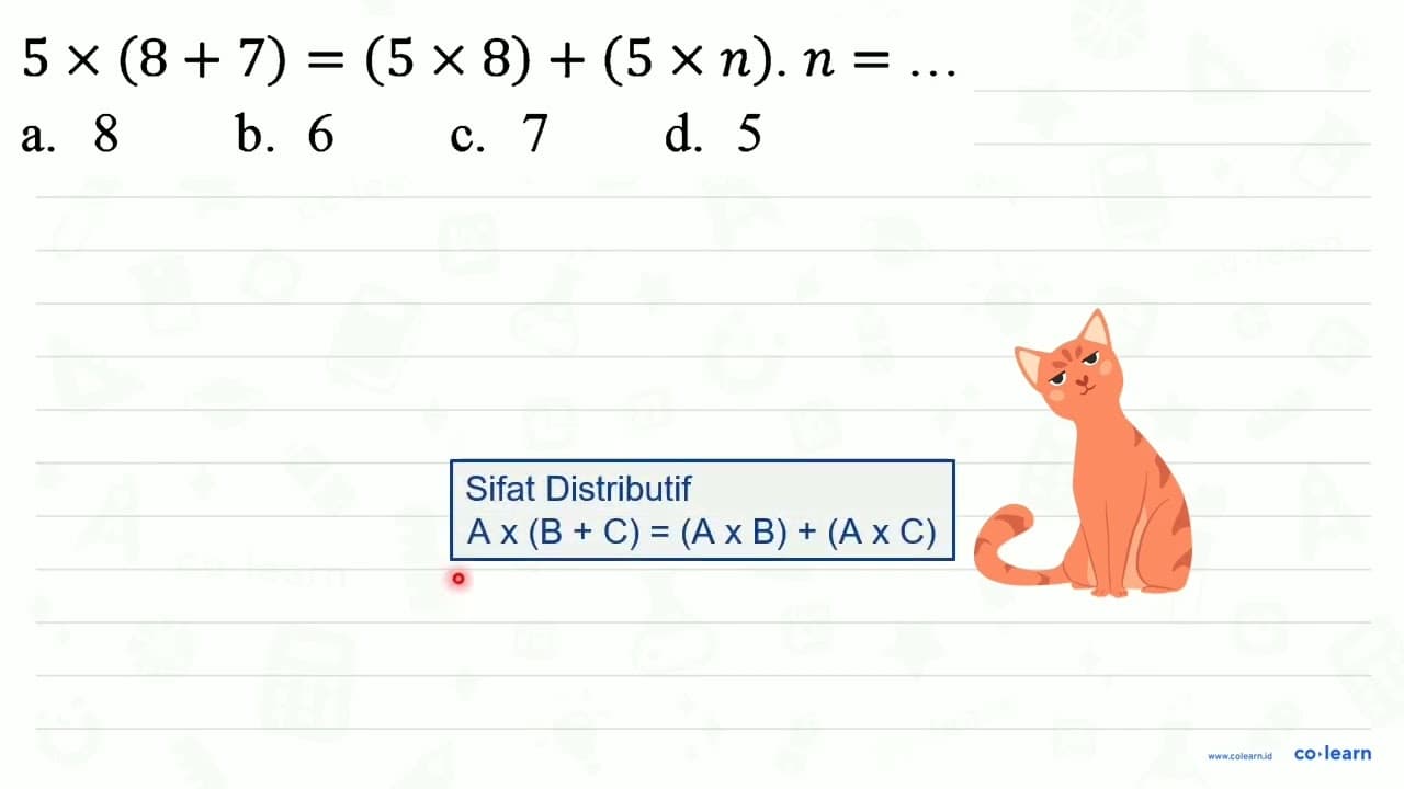 5 x(8+7)=(5 x 8)+(5 x n) . n=... a. 8 b. 6 c. 7 d. 5