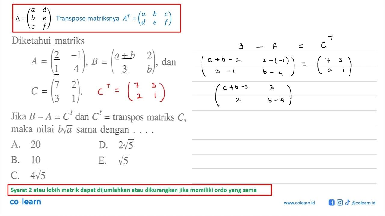 Diketahui matriks A=(2 -1 1 4), B=(a+b 2 3 b), dan C=(7 2 3