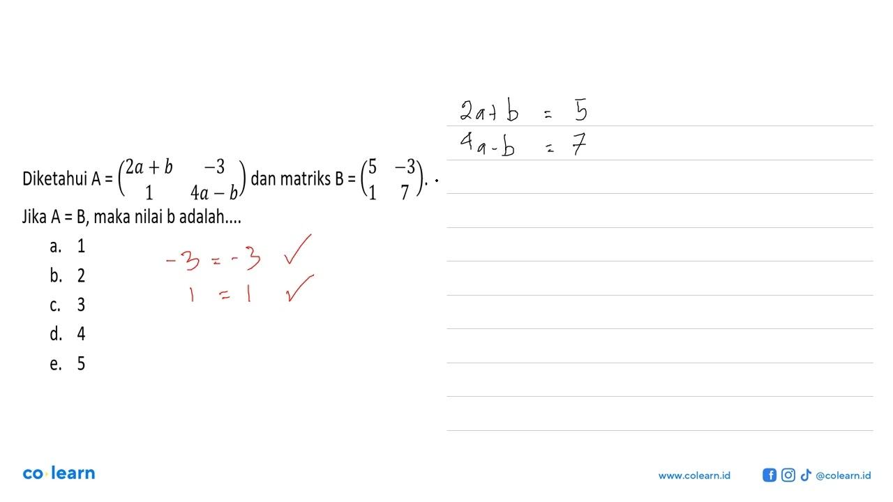 Diketahui A=(2a+b -3 1 4a-b) dan matriks B=(5 -3 1 7). Jika