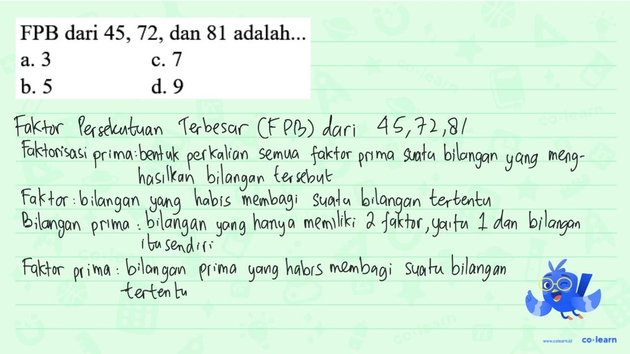 FPB dari 45,72, dan 81 adalah... a. 3 c. 7 b. 5 d. 9