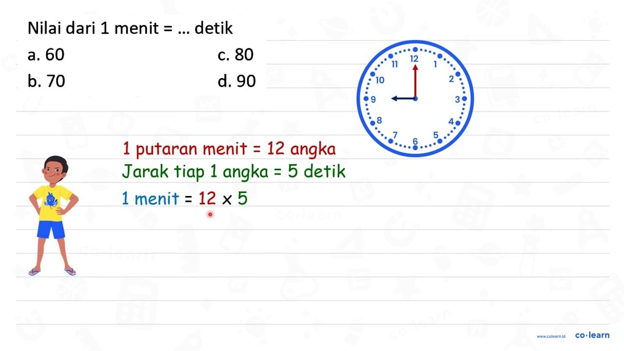 Nilai dari 1 menit =... detik a. 60 c. 80 b. 70 d. 90