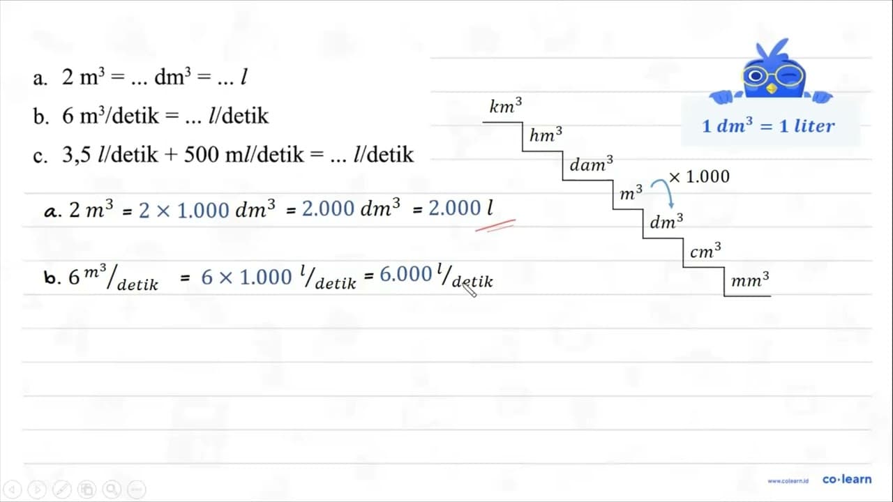 a. 2 m^3 = ... dm^3 = ... l b. 6 m^3 / detik = ... l /