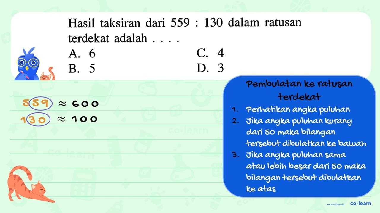 Hasil taksiran dari 559 : 130 dalam ratusan terdekat adalah