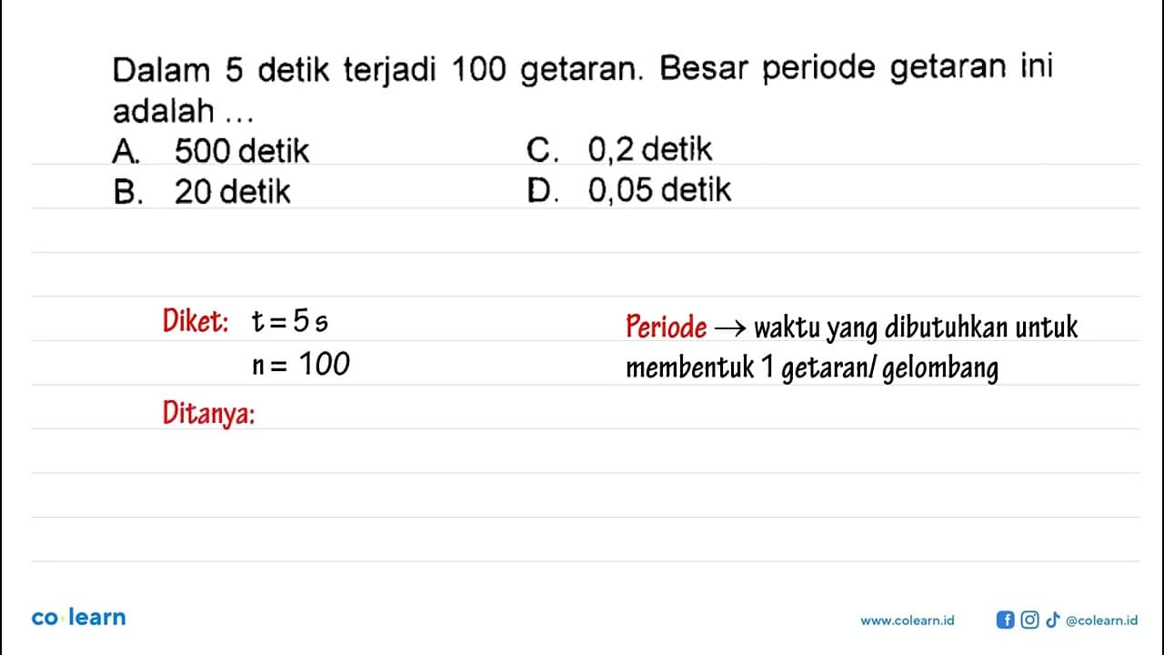 Dalam 5 detik terjadi 100 getaran. Besar periode getaran