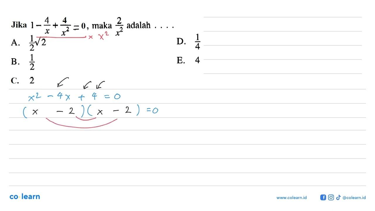 Jika 1-4/x+4/(x^2)-0, maka 2/(x^2) adalah . . . .