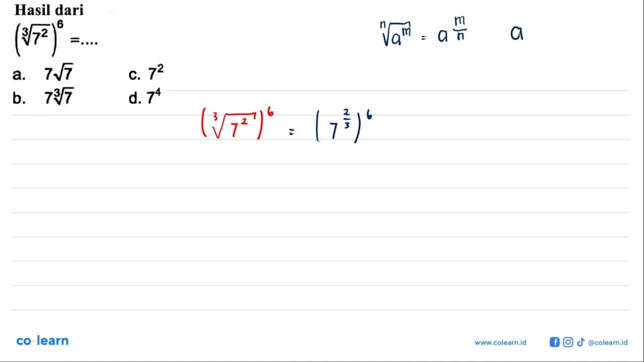 Hasil dari (7^(2/3))^6 = .... a. 7 akar(7) b. 7 7^(1/3) c.