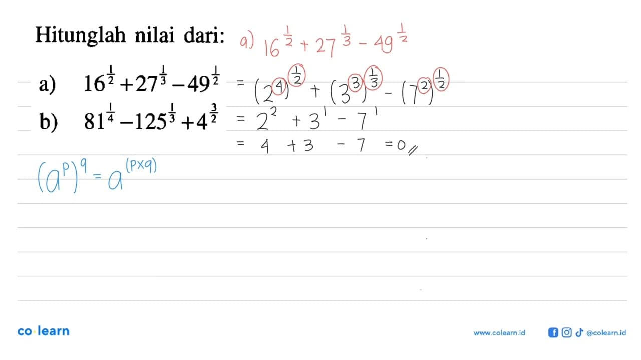 Hitunglah nilai dari: a) 16^(1/2)+27^(1/3)-49^(1/2) b).