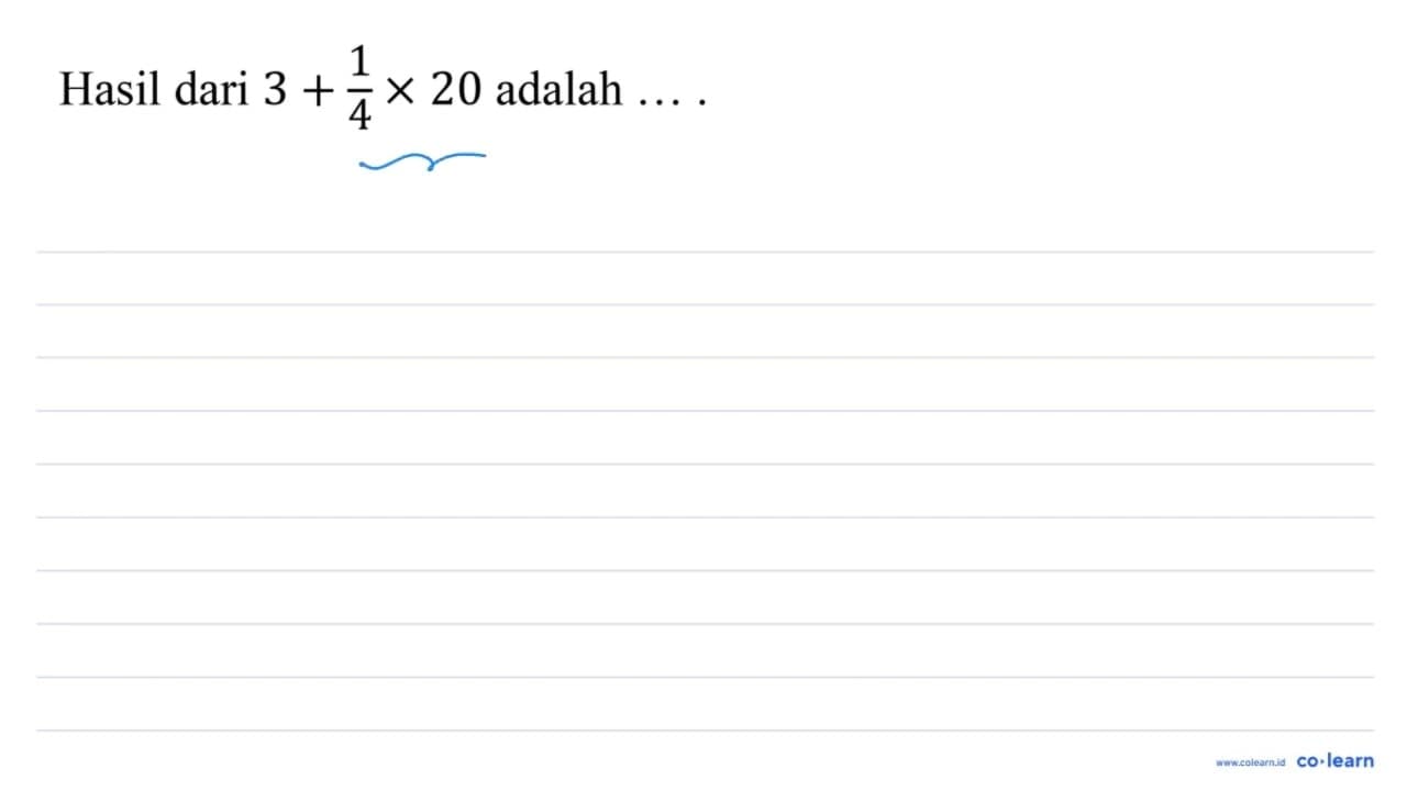 Hasil dari 3+(1)/(4) x 20 adalah ...