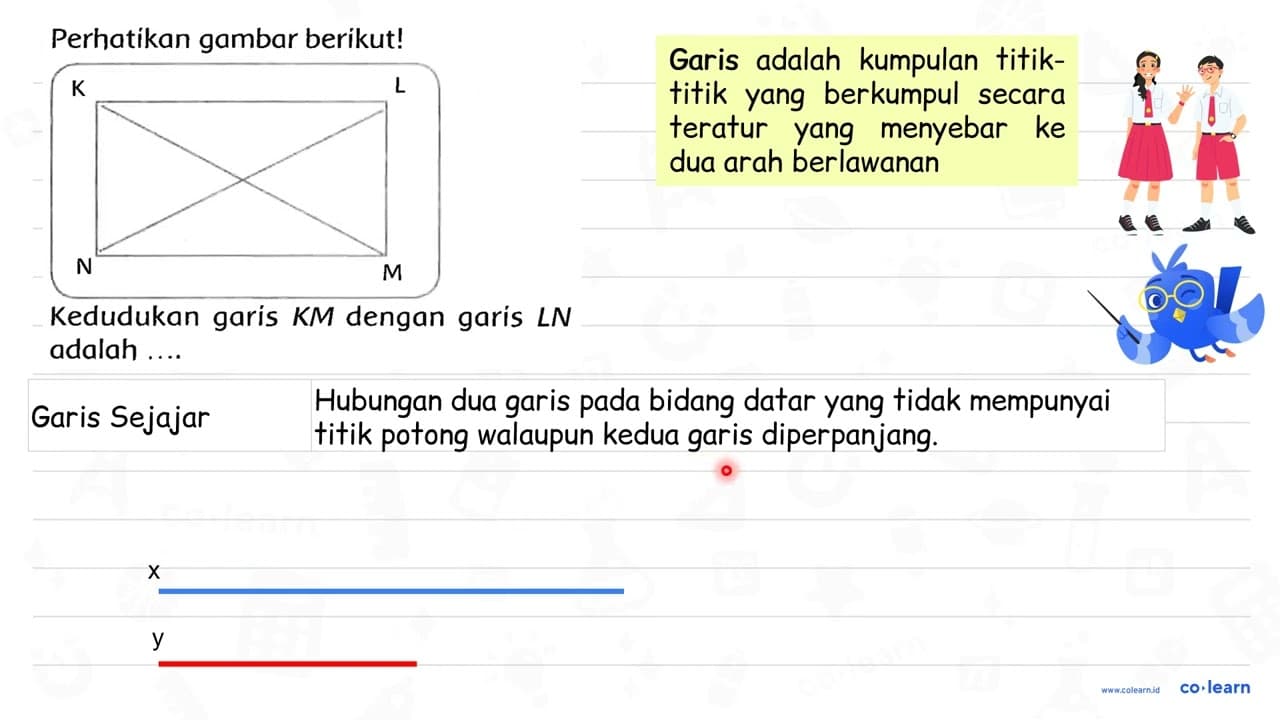 Perhatikan gambar berikut! Kedudukan garis KM dengan garis