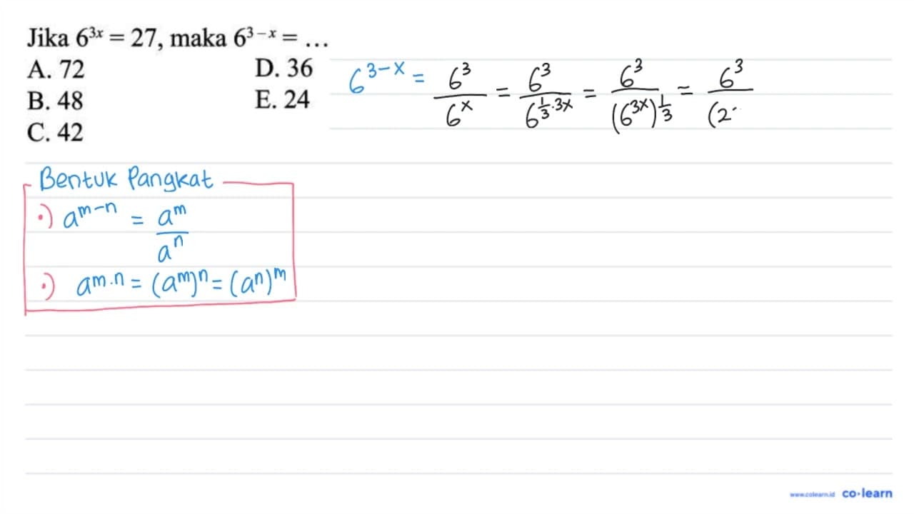 Jika 6^(3 x)=27 , maka 6^(3-x)=... A. 72 D. 36 B. 48 E. 24