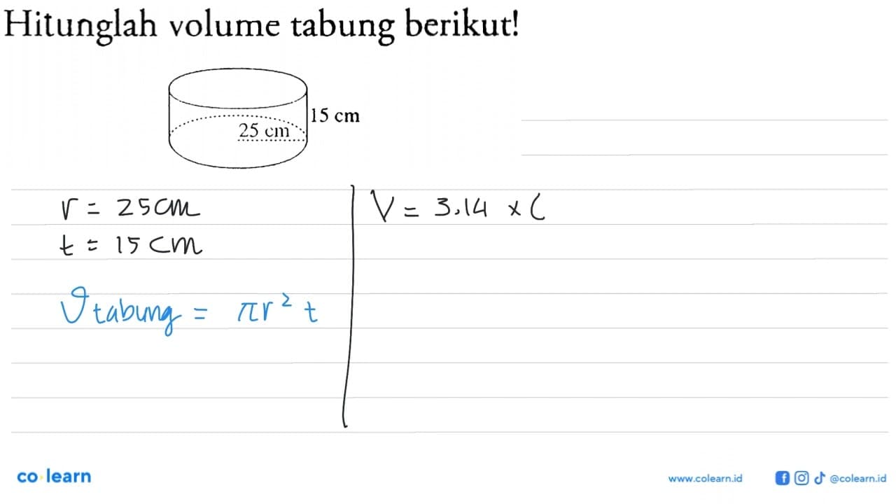 Hitunglah volume tabung berikut! 25 cm 15 cm