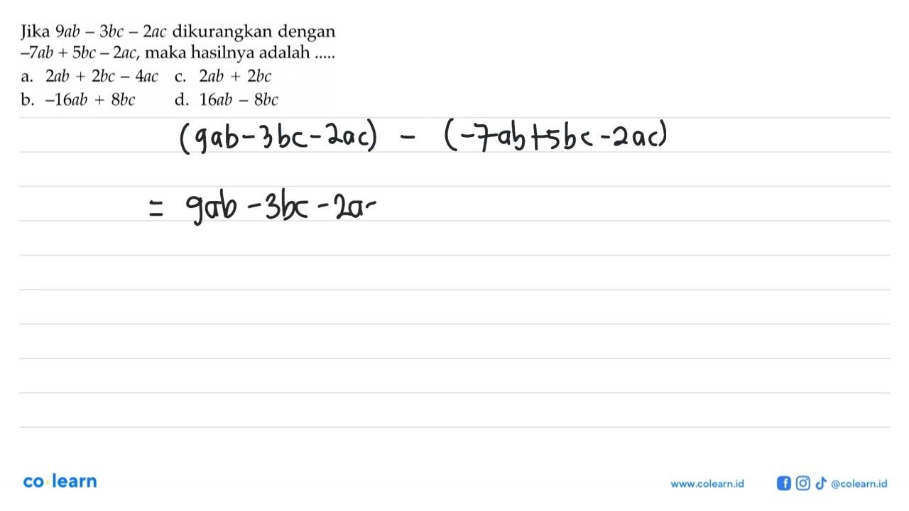 Jika 9ab - 3bc - 2ac dikurangkan dengan -7ab + 5bc - 2ac,