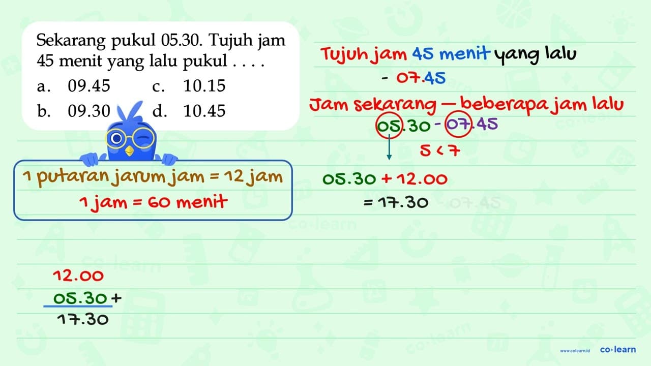 Sekarang 05.30. Tujuh jam pukul 45 menit yang lalu pukul .