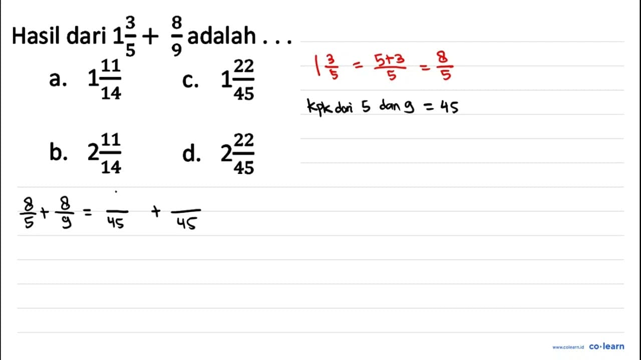 Hasil dari 1 (3)/(5)+(8)/(9) adalah ... a. 1 (11)/(14) C. 1