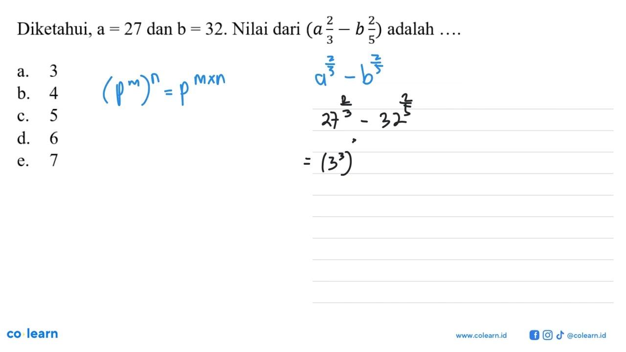 Diketahui, a = 27 dan b = 32. Nilai dari (a 2/3 - b 2/5)