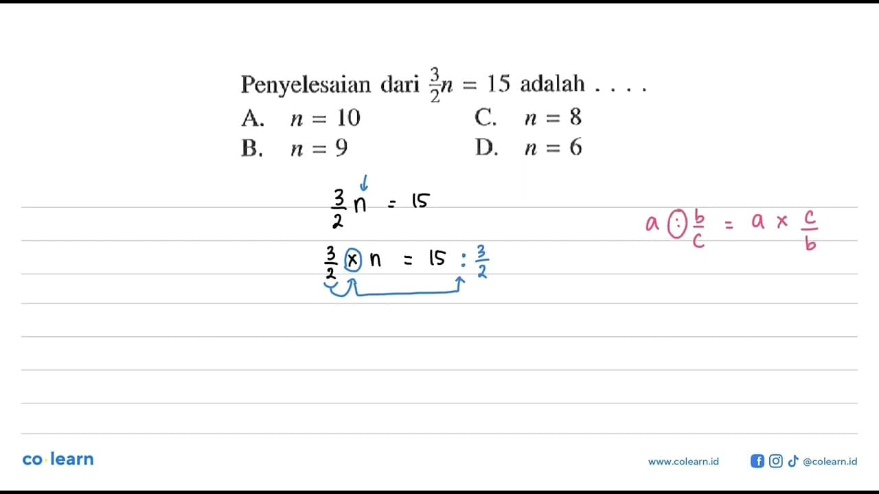 Penyelesaian dari 3/2n = 15 adalah A . n = 10 C. n = 8 B. n