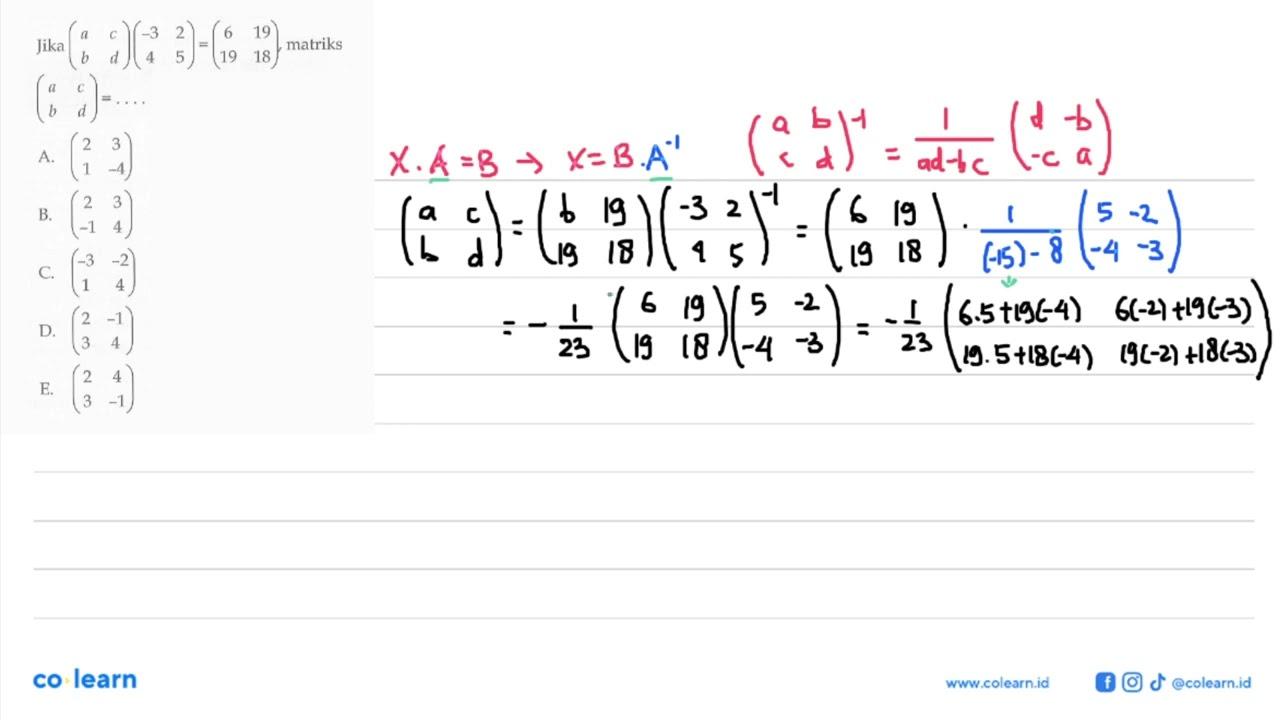 Jika (a c b d)(-3 2 4 5)=(6 19 19 18), matriks (a c b d)=