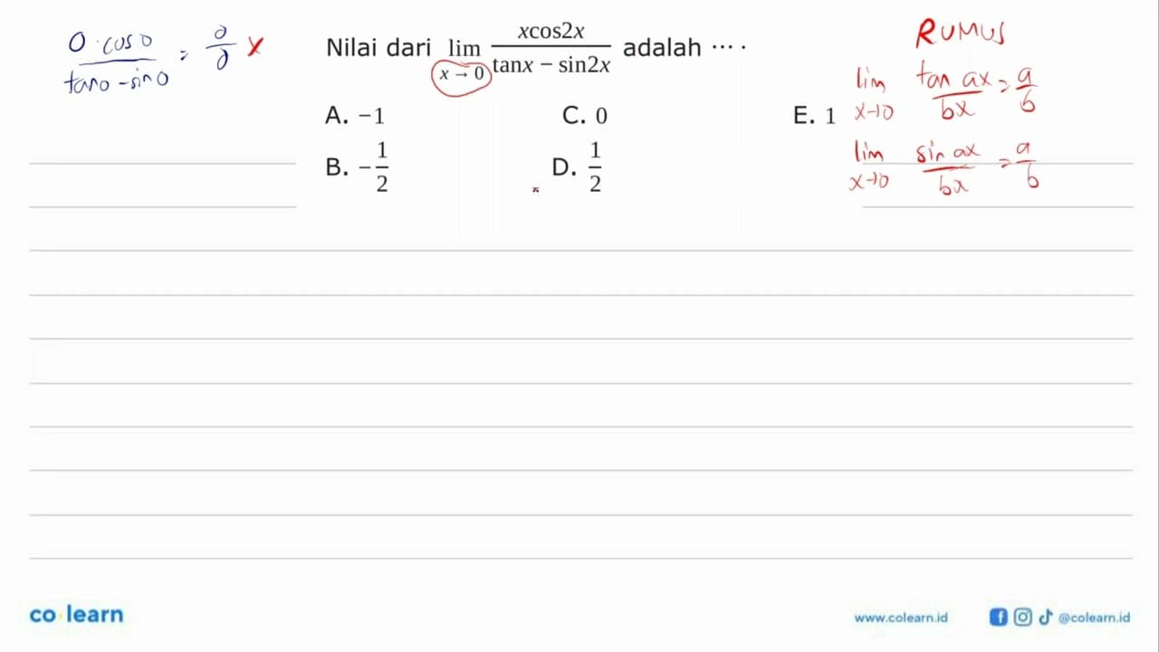 Nilai dari limit x -> 0 xcos2x/(tanx-sin2x) adalah ...