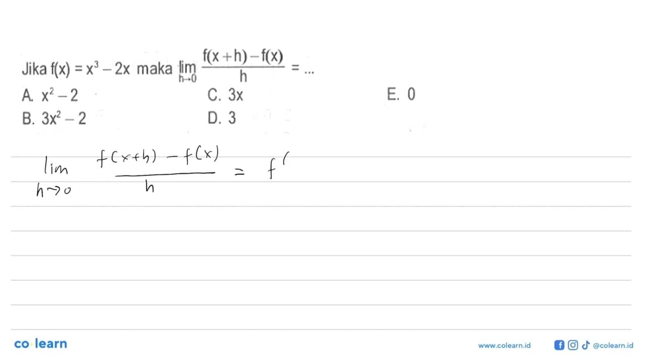 Jika f(x)=x^3-2x maka lim h ->0 (f(x+h)-f(x))/h=....