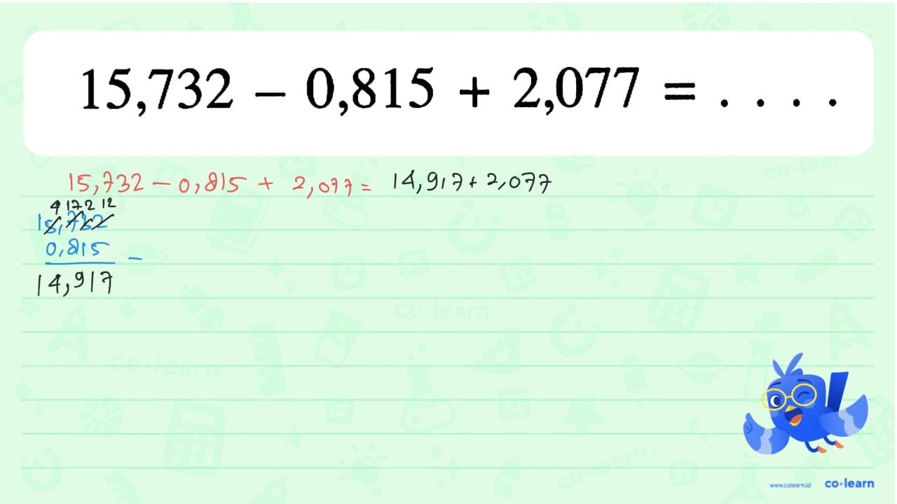 15,732 - 0,815 + 2,077 = . . . .