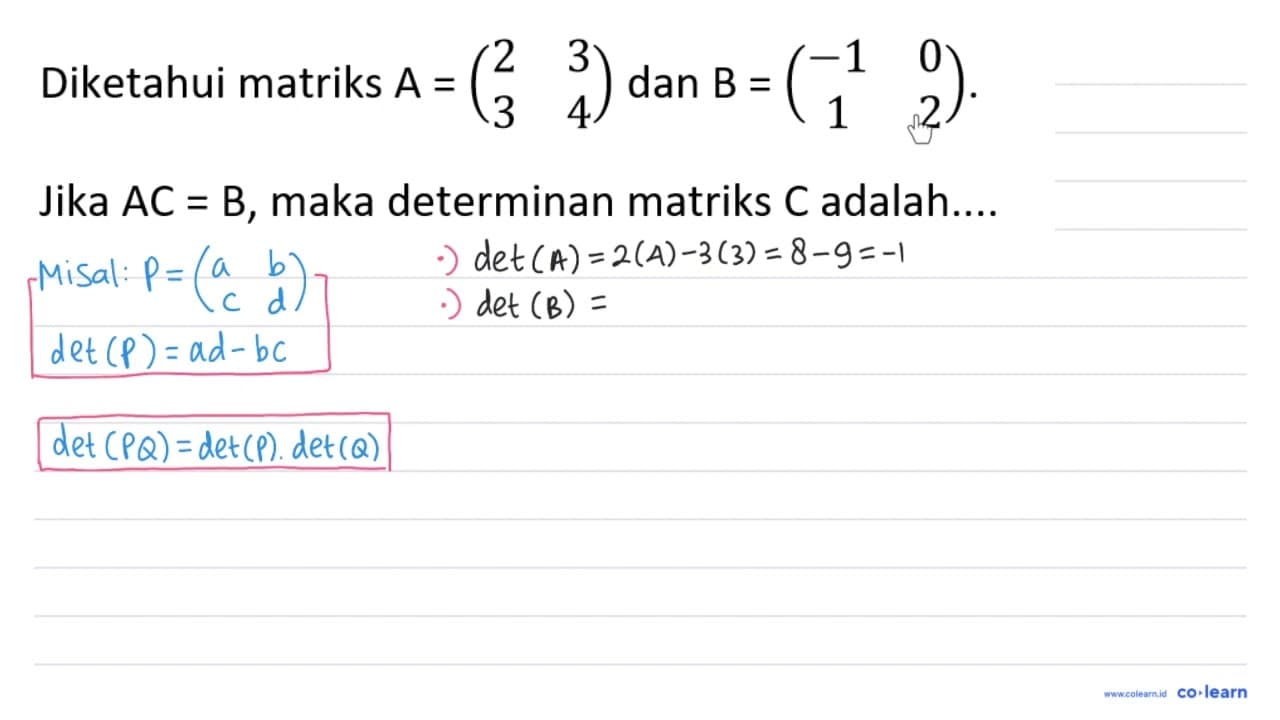 Diketahui matriks A=(2 3 3 4) dan B=(-1 0 1 2). Jika AC=B,