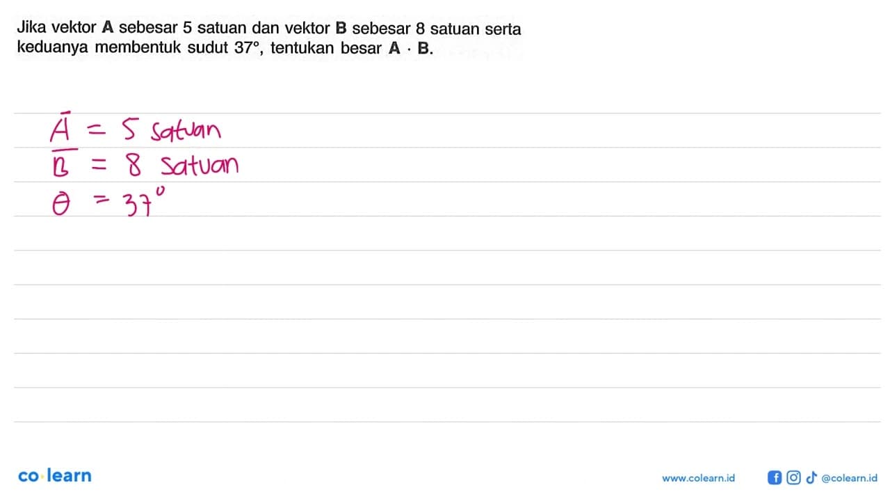 Jika vektor A sebesar 5 satuan dan vektor B sebesar 8