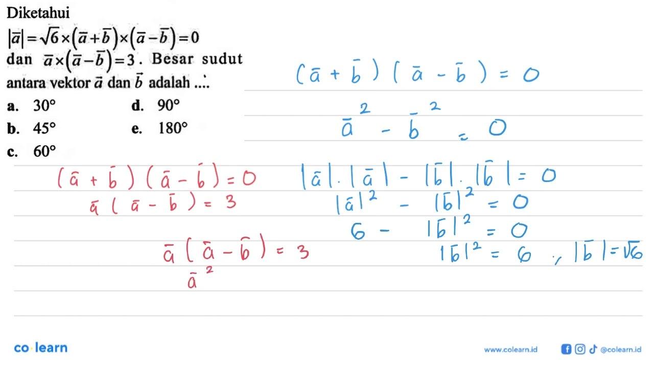 Diketahui|a|=akar(6)x(a+b)x(a-b)=0 dan ax(a-b)=3. Besar