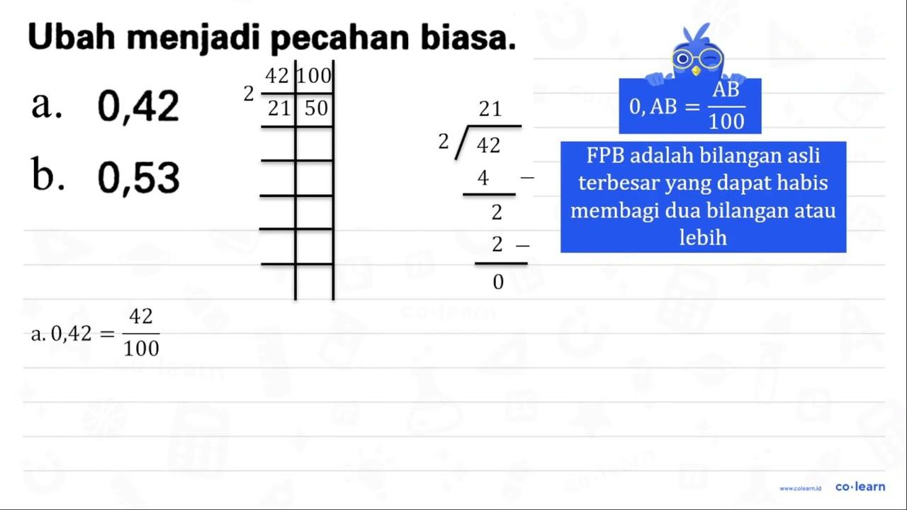 Ubah menjadi pecahan biasa. a. 0,42 b. 0,53