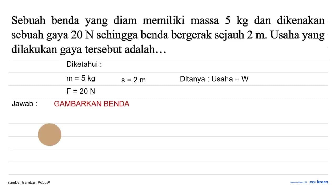 Sebuah benda yang diam memiliki massa 5 kg dan dikenakan