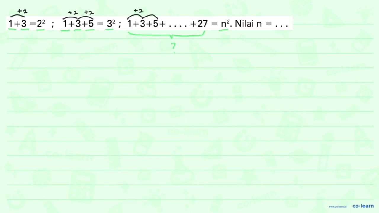 1+3 =2^2 ; 1+3+5 = 3^2 ; 1+3+5+ +27= n^2. Nilai n =