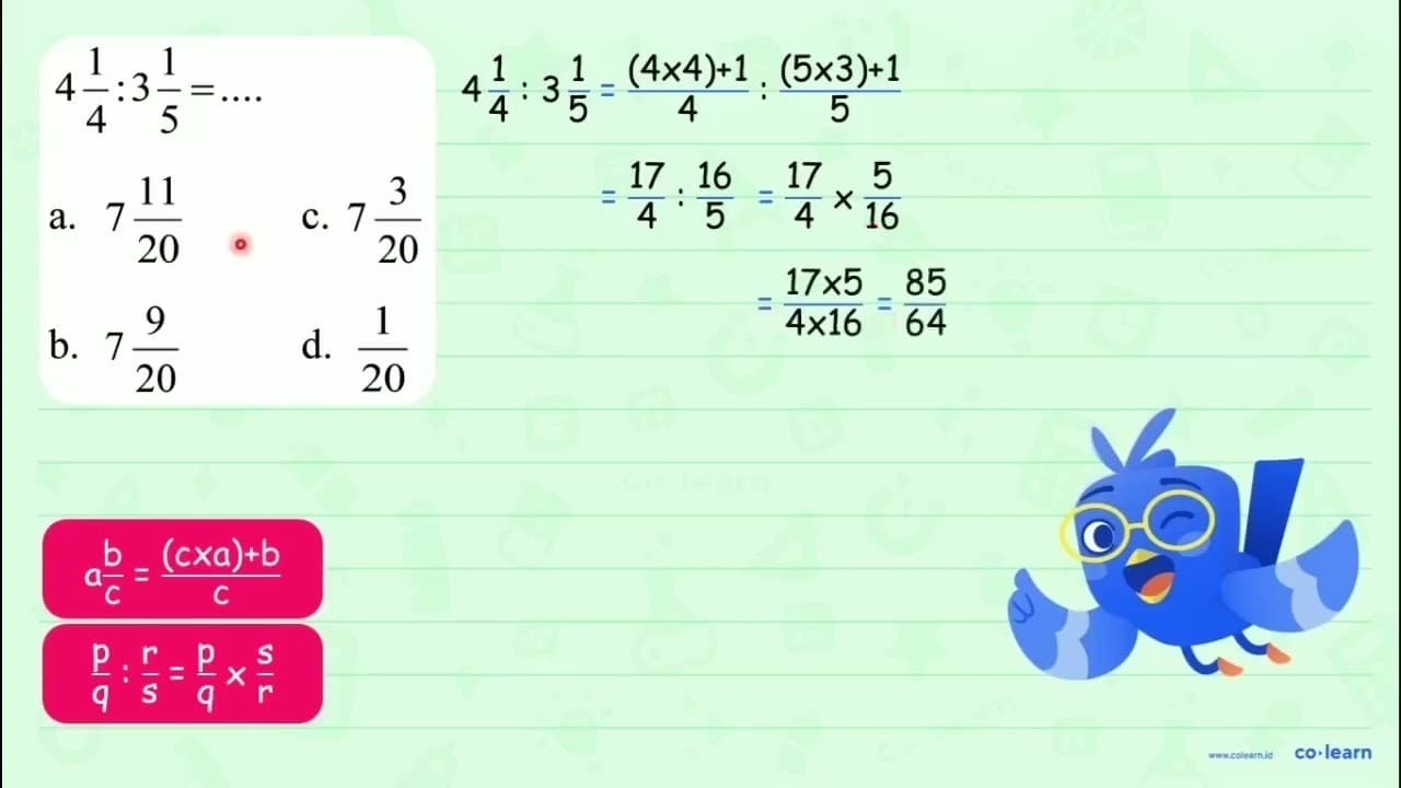 4 (1)/(4): 3 (1)/(5)=... a. 7 (11)/(20) c. 7 (3)/(20) b. 7