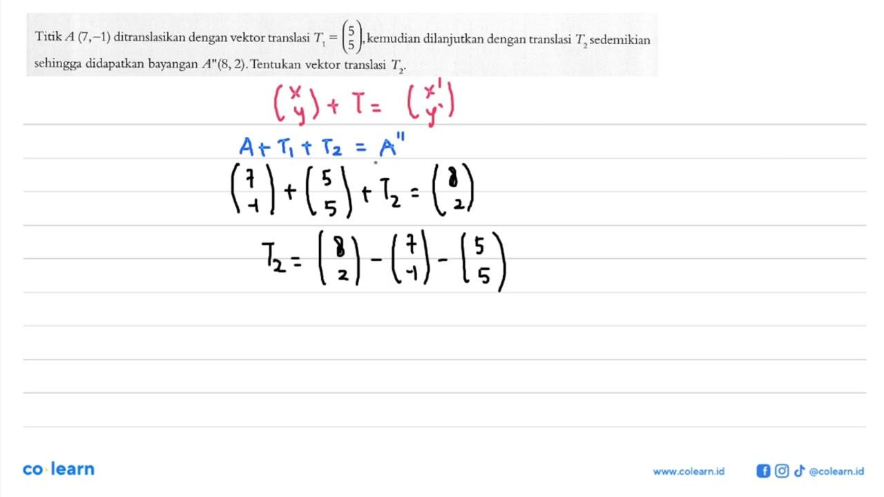 Titik A (7,-1) ditranslasikan dengan vektor translasi T1=(5