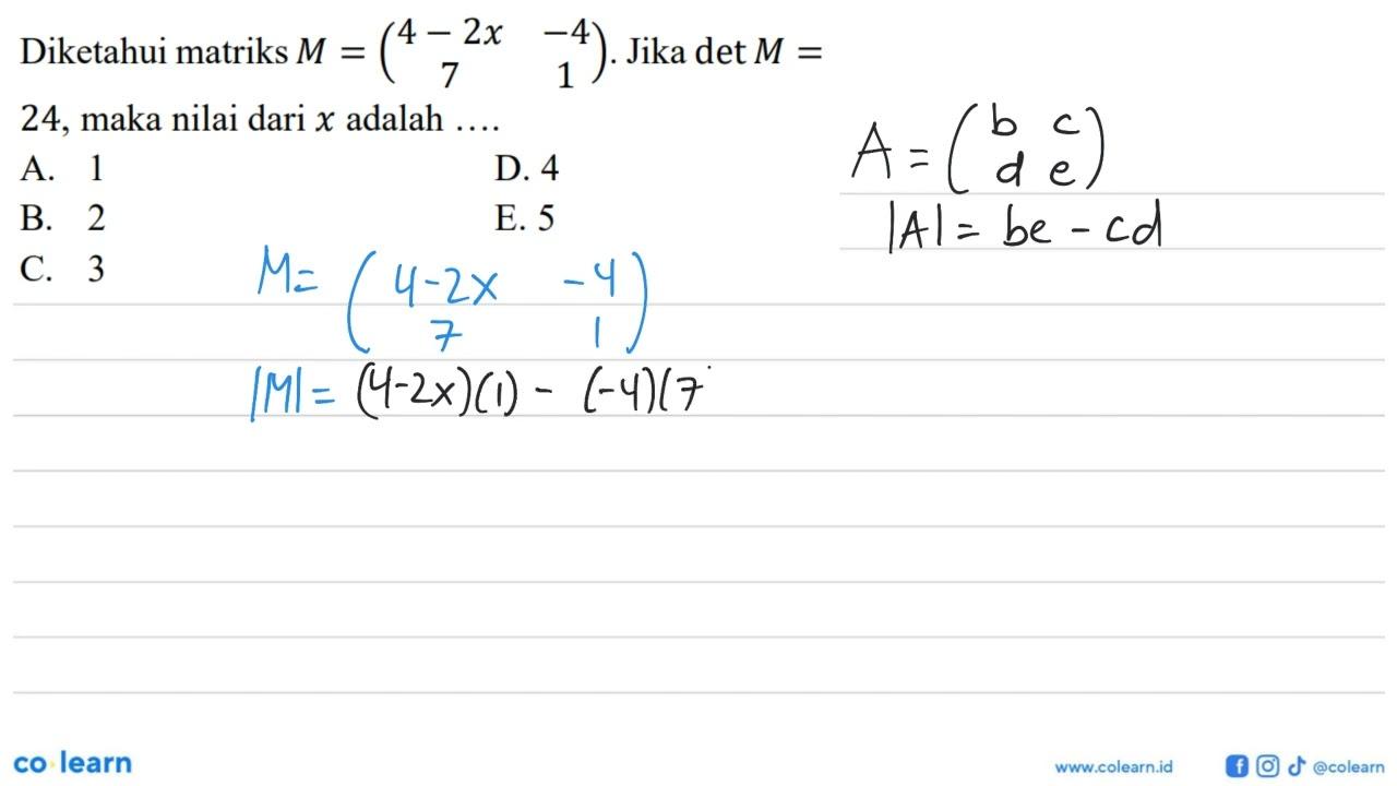 Diketahui matriks M=(4-2x -4 7 1). Jika det M=24, maka