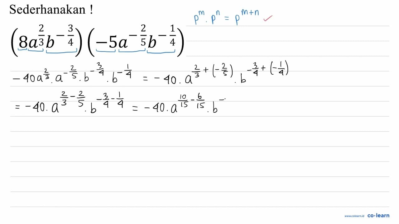 Sederhanakan ! (8 a^((2)/(3)) b^(-(3)/(4)))(-5 a^(-(2)/(5))