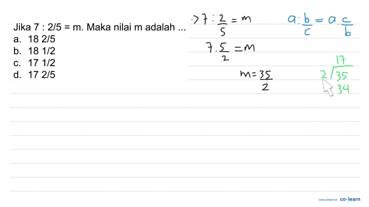 Jika 7: 2 / 5=m . Maka nilai m adalah ... a. 182 / 5 b. 181