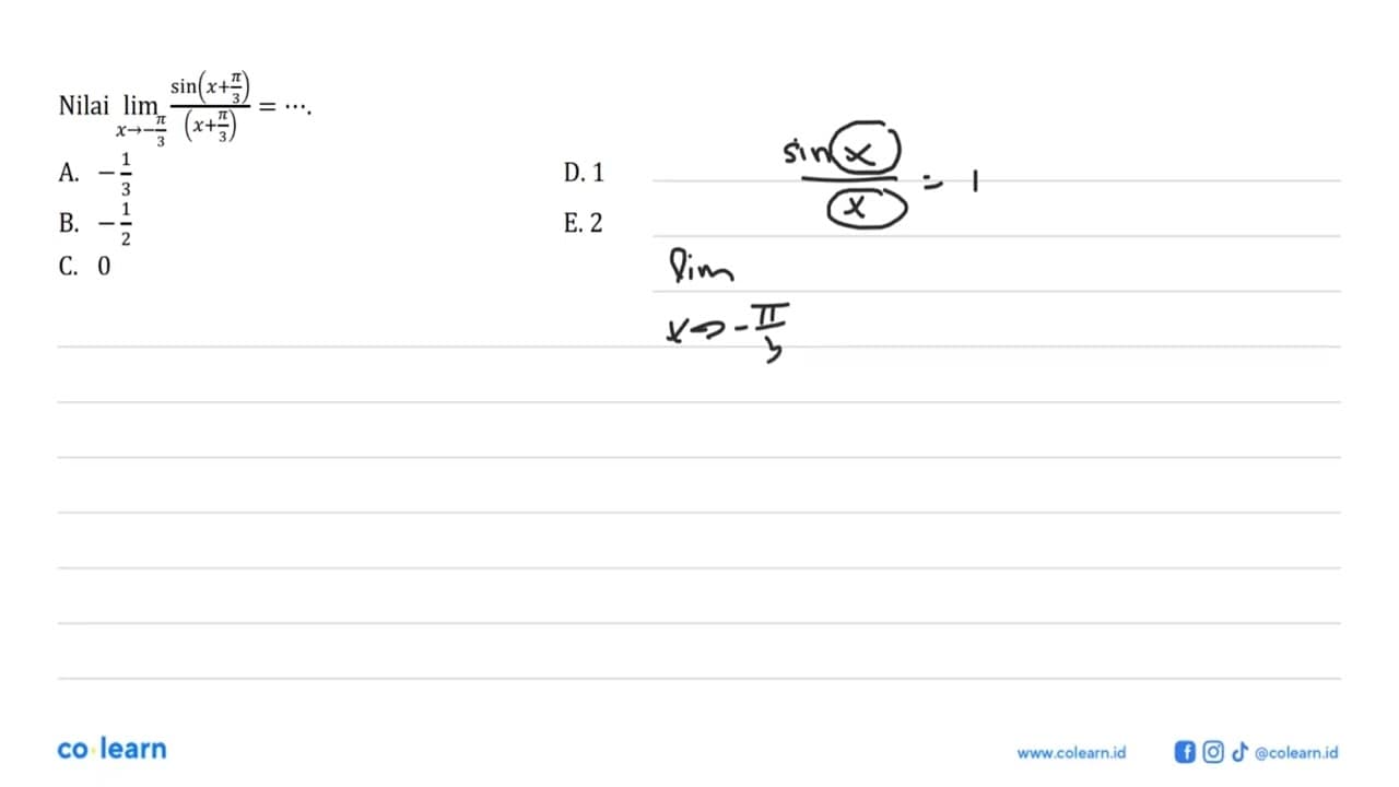 Nilai limit x->-phi/3 (sin (x+phi/3))/(x+phi/3) = ....