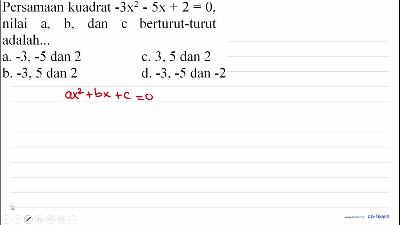 Persamaan kuadrat -3 x^(2)-5 x+2=0 , nilai a, b , dan c