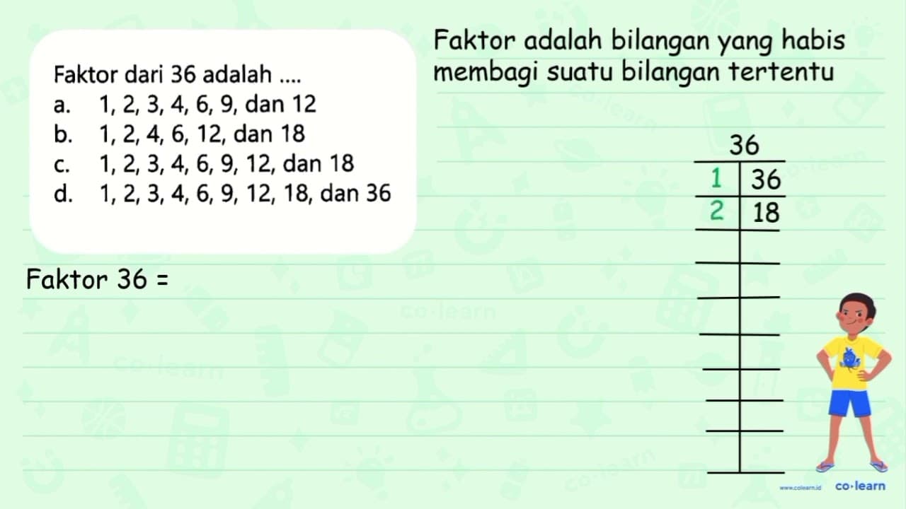 Faktor dari 36 adalah .... a. 1,2,3,4,6,9 , dan 12 b.