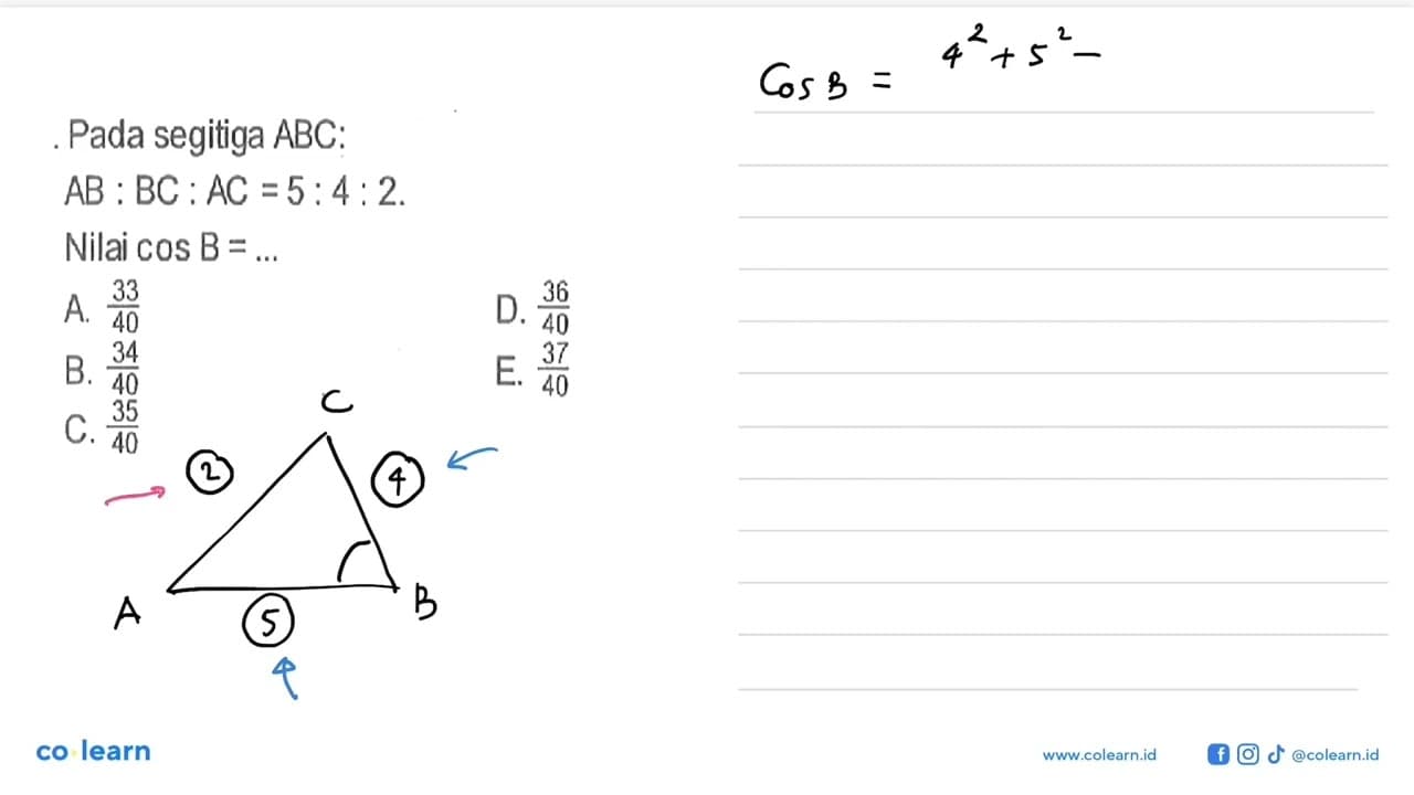 Pada segitiga ABC:AB:BC:AC=5:4:2 Nilai cosB=....